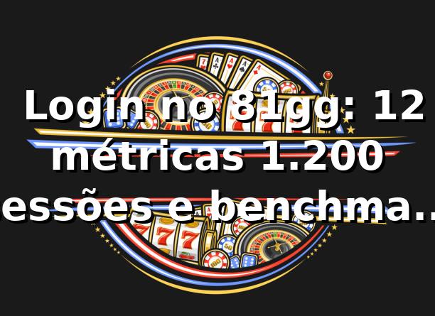 📊 Login no 81gg: 12 métricas, 1.200 sessões e benchmark 2026