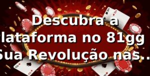 Descubra a Plataforma no 81gg e Sua Revolução nas Apostas 🎰